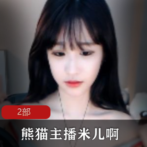 虎牙熊猫主播米儿2部